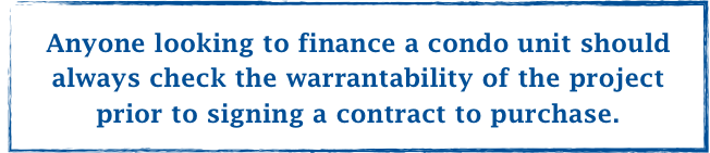 Anyone looking to finance a condo unit should always check the warrantability of the project prior to signing a contract to purchase.